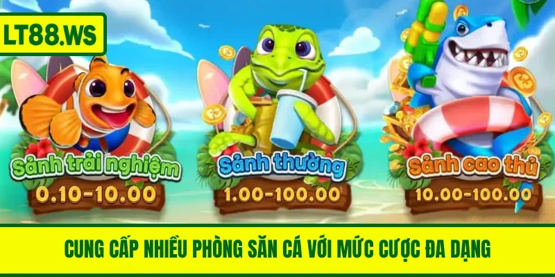 Cung cấp nhiều phòng săn cá với mức cược đa dạng