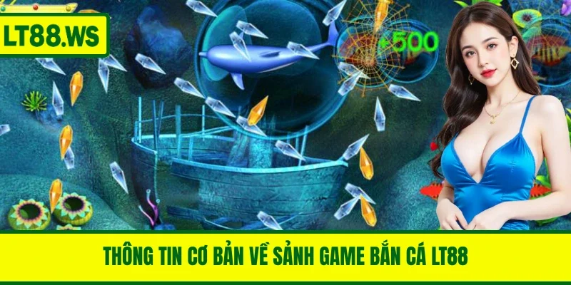 Thông tin cơ bản về sảnh game bắn cá LT88