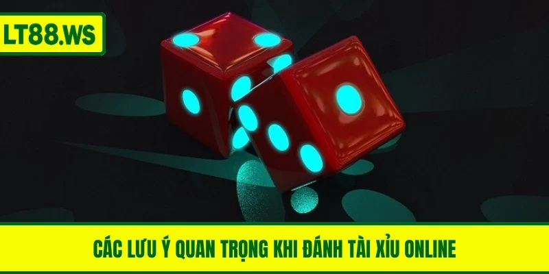 Các lưu ý quan trọng khi đánh tài xỉu online