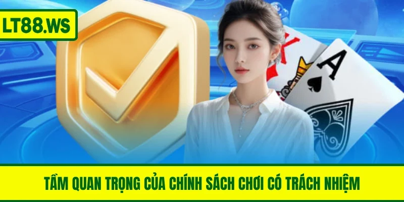 Tầm quan trọng của chính sách chơi có trách nhiệm LT88