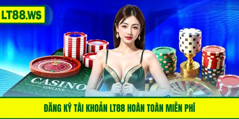 Đăng ký tài khoản LT88 hoàn toàn miễn phí