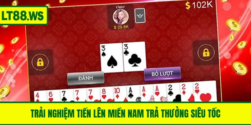 Trải nghiệm tiến lên miền Nam đẳng cấp, trả thưởng siêu tốc