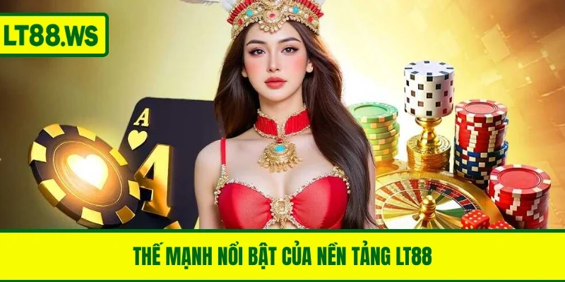 Thế mạnh nổi bật của nền tảng LT88