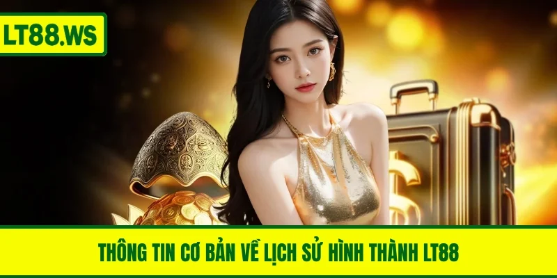 Thông tin cơ bản về lịch sử hình thành LT88
