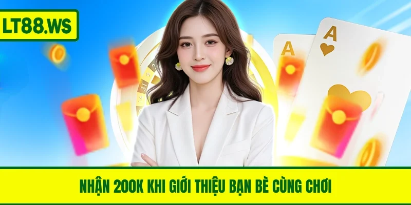 Nhận 200K khi giới thiệu bạn bè cùng chơi