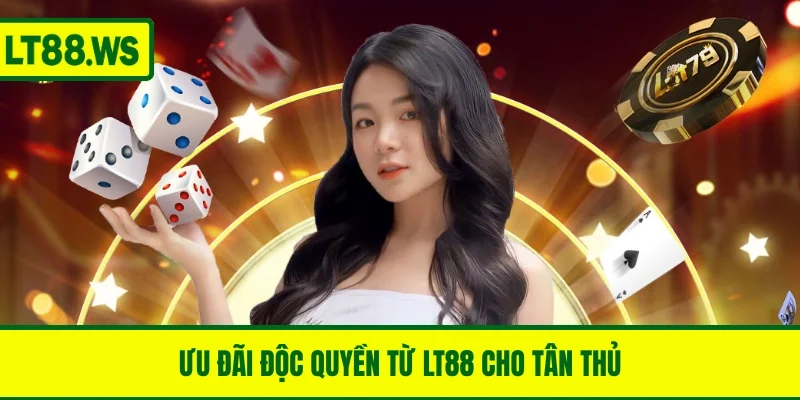 Ưu đãi độc quyền từ LT88 cho tân thủ