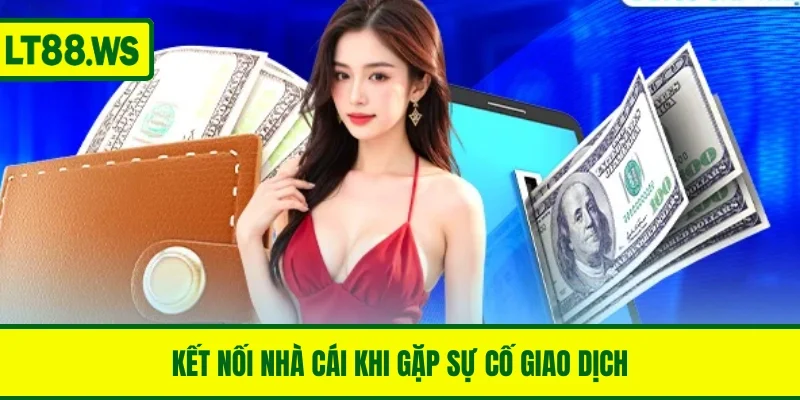 Kết nối nhà cái khi gặp sự cố giao dịch