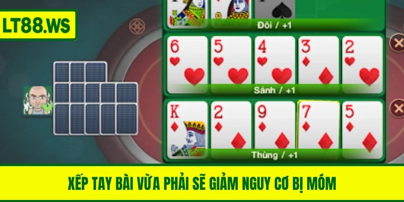 Xếp tay bài vừa phải sẽ giúp người chơi giảm nguy cơ bị móm