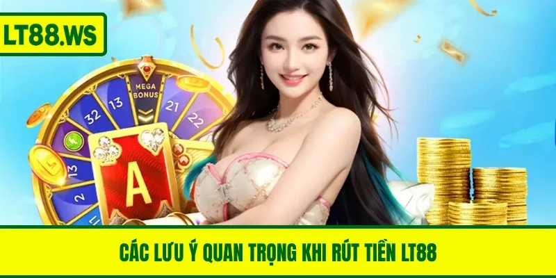 Các lưu ý quan trọng khi rút tiền LT88