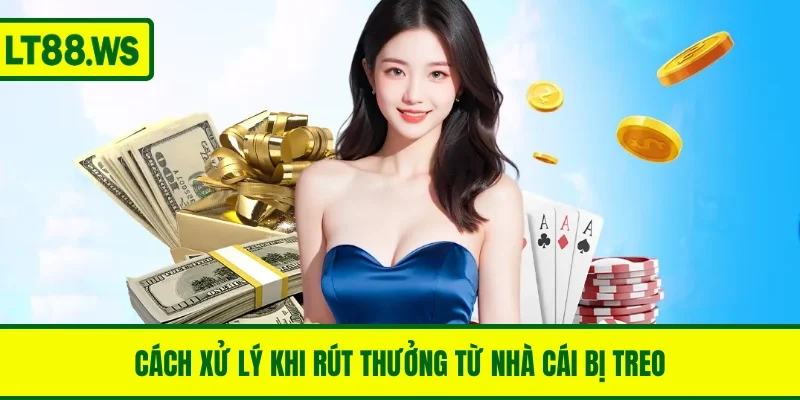 Cách xử lý khi rút thưởng từ nhà cái bị treo