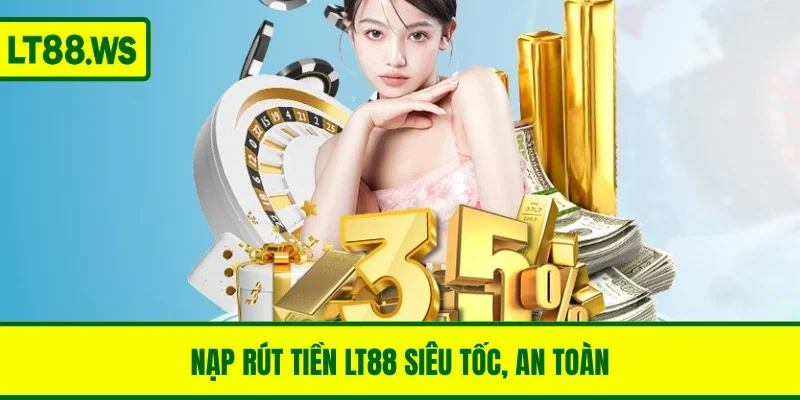 Nạp rút tiền LT88 siêu tốc, an toàn