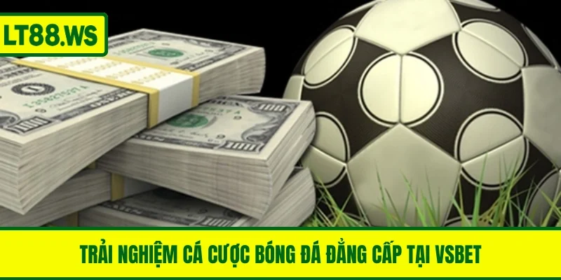 Trải nghiệm cá cược bóng đá đẳng cấp tại VSBET