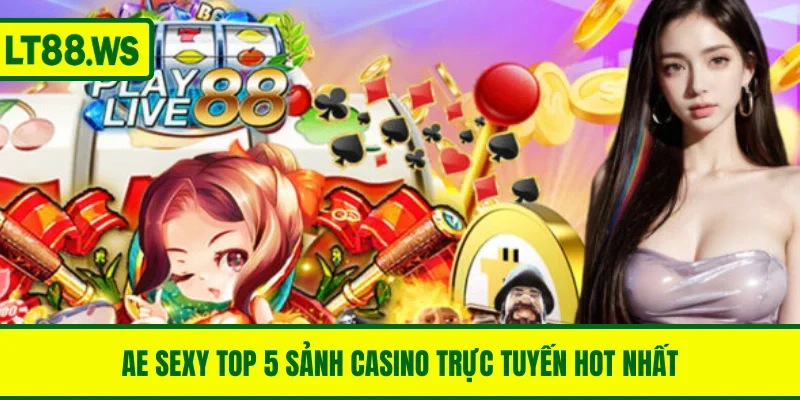 AE Sexy là một trong top 5 sảnh casino trực tuyến hot nhất