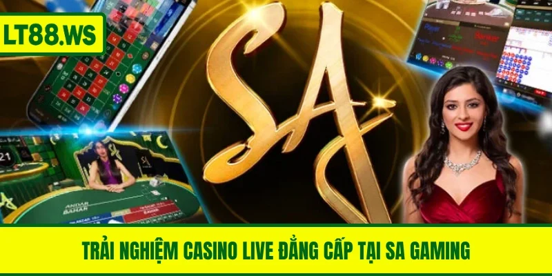 Trải nghiệm casino live đẳng cấp tại SA Gaming
