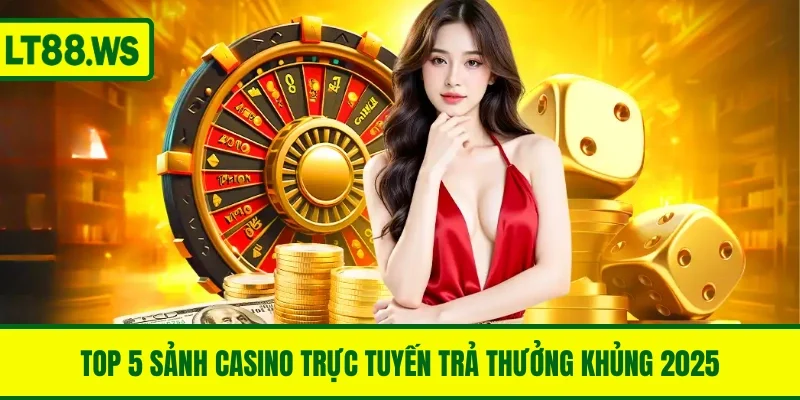 Top 5 Sảnh Casino Trực Tuyến Trả Thưởng Khủng 2025