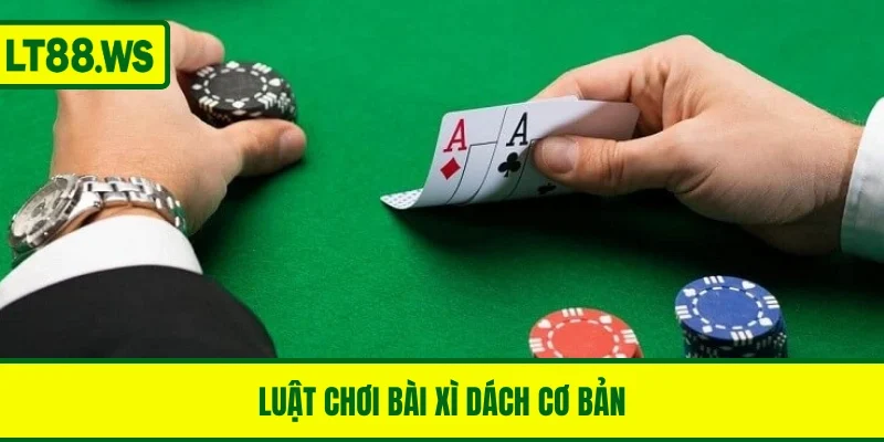 Luật chơi game bài xì dách cơ bản nhất dành cho newbie