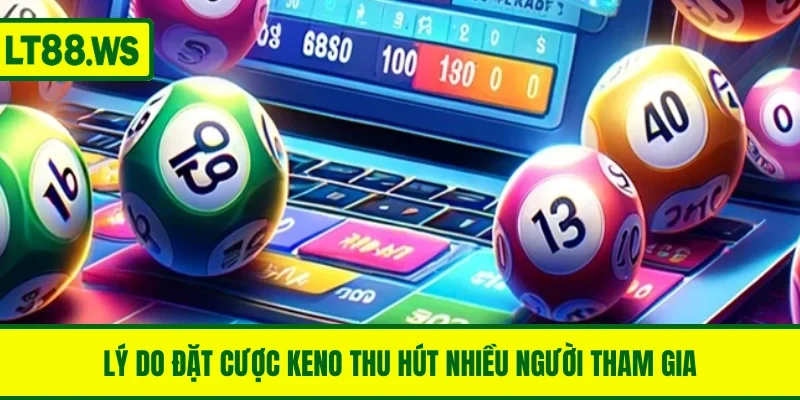 Lý do đặt cược Keno thu hút nhiều người tham gia