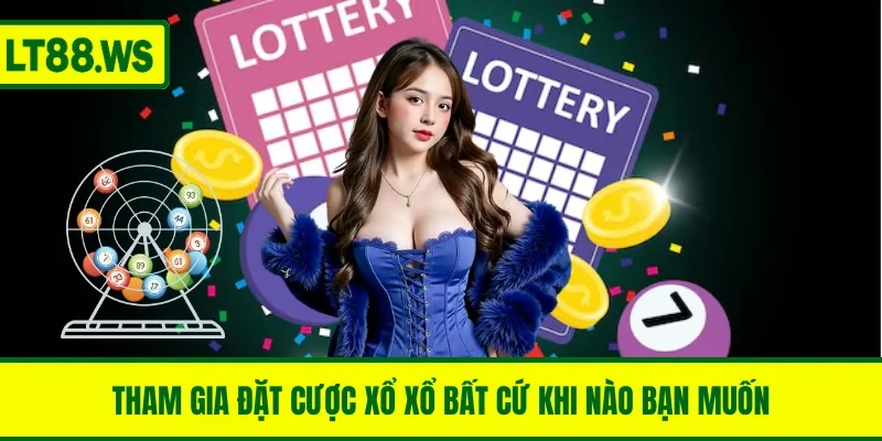 Tham gia đặt cược xổ xổ bất cứ khi nào bạn muốn